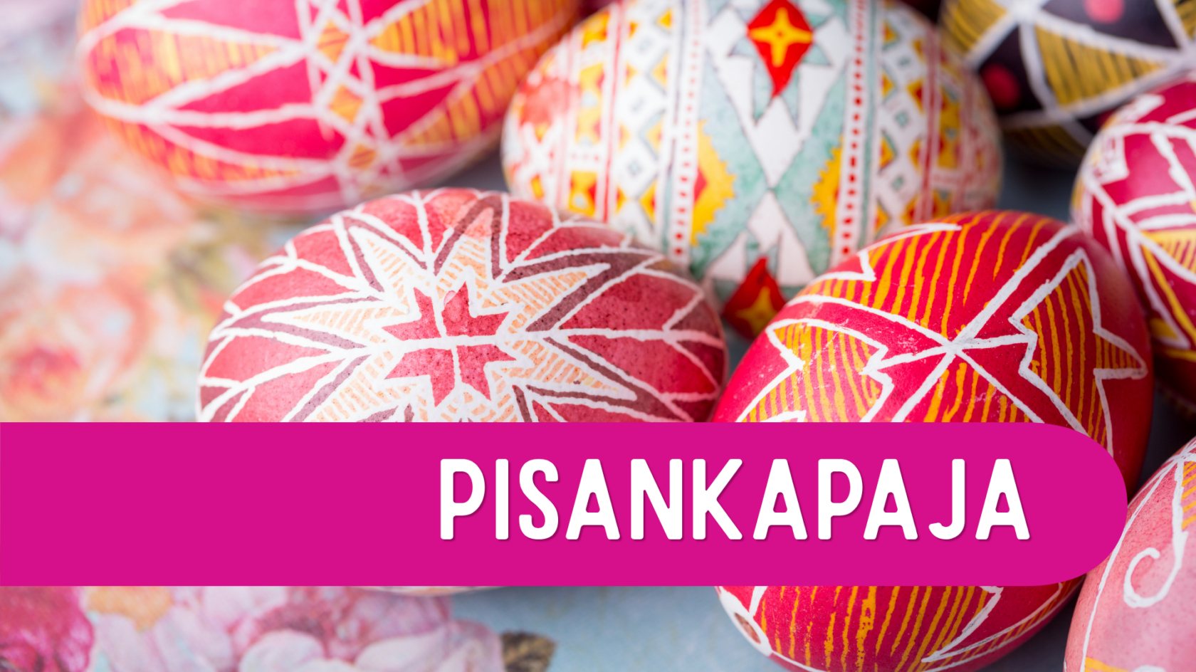 Kuvassa teksti: "Pisankapaja", taustalla pinkin ja punaisen sävyisiä pisankamunia